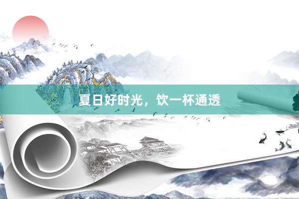 夏日好时光,饮一杯通透