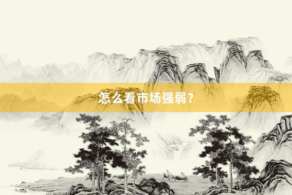 怎么看市场强弱？