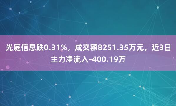 光庭信息跌0.31%，成交额8251.35万元，近3日主力净流入-400.19万