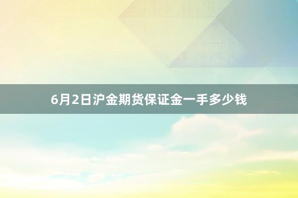6月2日沪金期货保证金一手多少钱