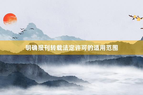明确报刊转载法定许可的适用范围