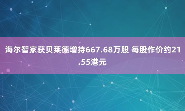 海尔智家获贝莱德增持667.68万股 每股作价约21.55港元
