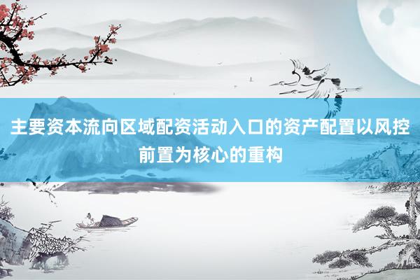 主要资本流向区域配资活动入口的资产配置以风控前置为核心的重构