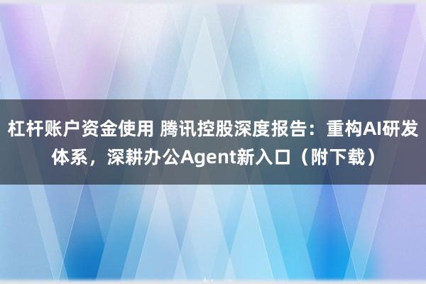 杠杆账户资金使用 腾讯控股深度报告：重构AI研发体系，深耕办公Agent新入口（附下载）