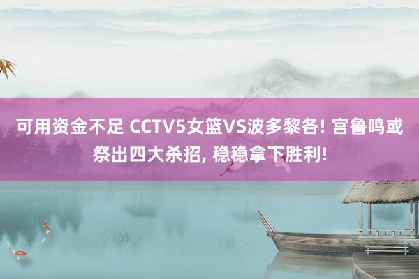 可用资金不足 CCTV5女篮VS波多黎各! 宫鲁鸣或祭出四大杀招, 稳稳拿下胜利!