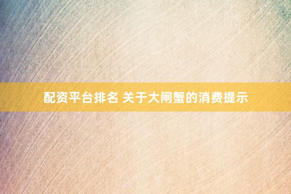 配资平台排名 关于大闸蟹的消费提示